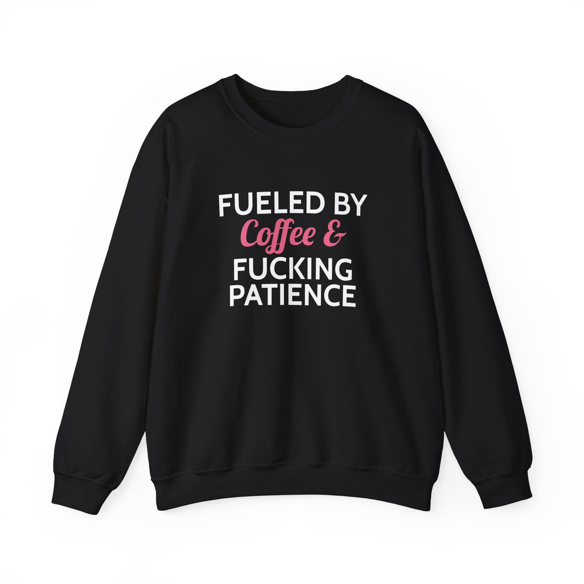 Fueled by Coffee & Fucking Patience Sweatshirt