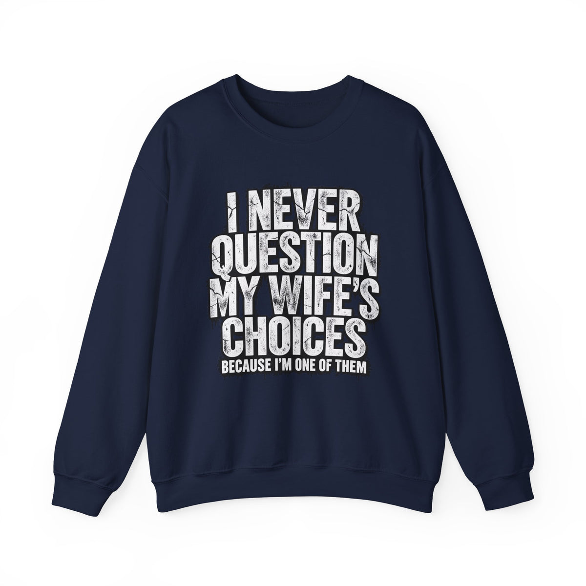"I Never Question My Wife's Choices Because I'm One of Them" Men’s Sweatshirt