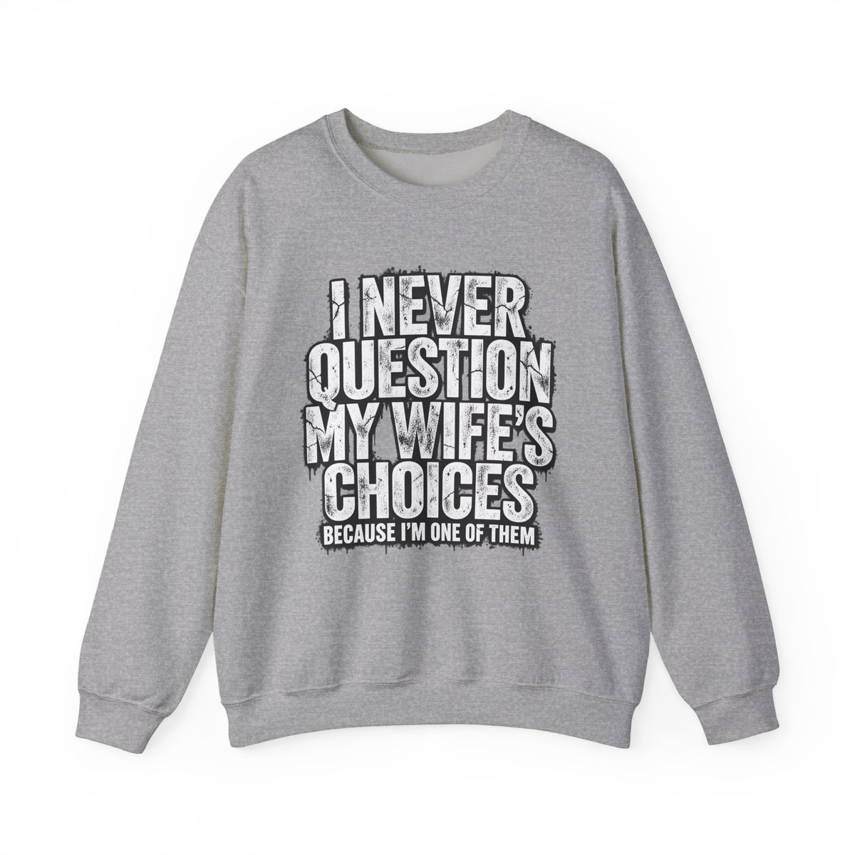 "I Never Question My Wife's Choices Because I'm One of Them" Men’s Sweatshirt