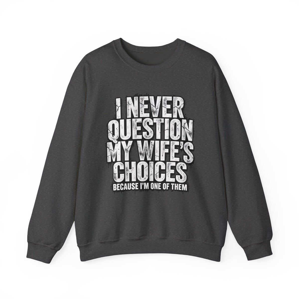 "I Never Question My Wife's Choices Because I'm One of Them" Men’s Sweatshirt