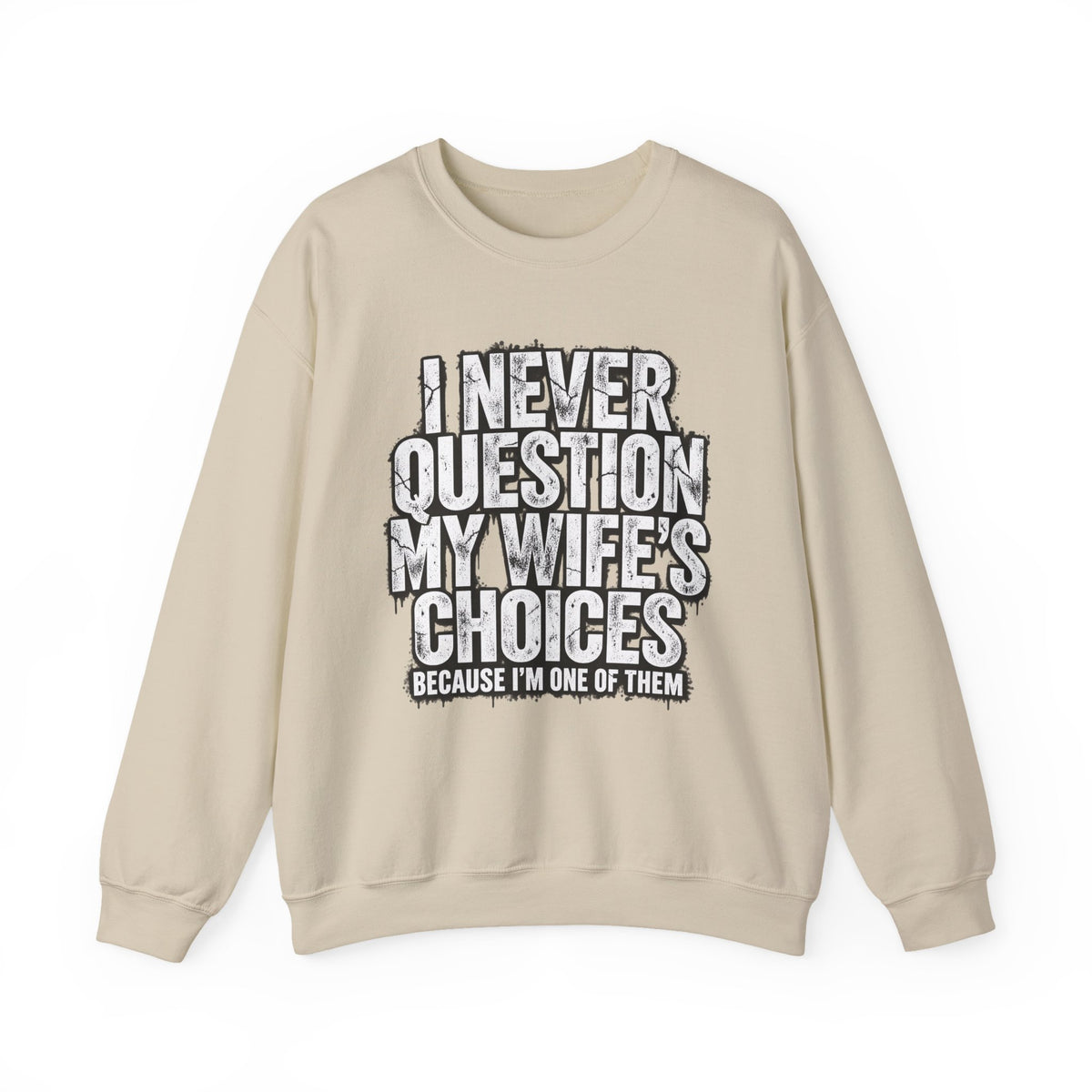 "I Never Question My Wife's Choices Because I'm One of Them" Men’s Sweatshirt