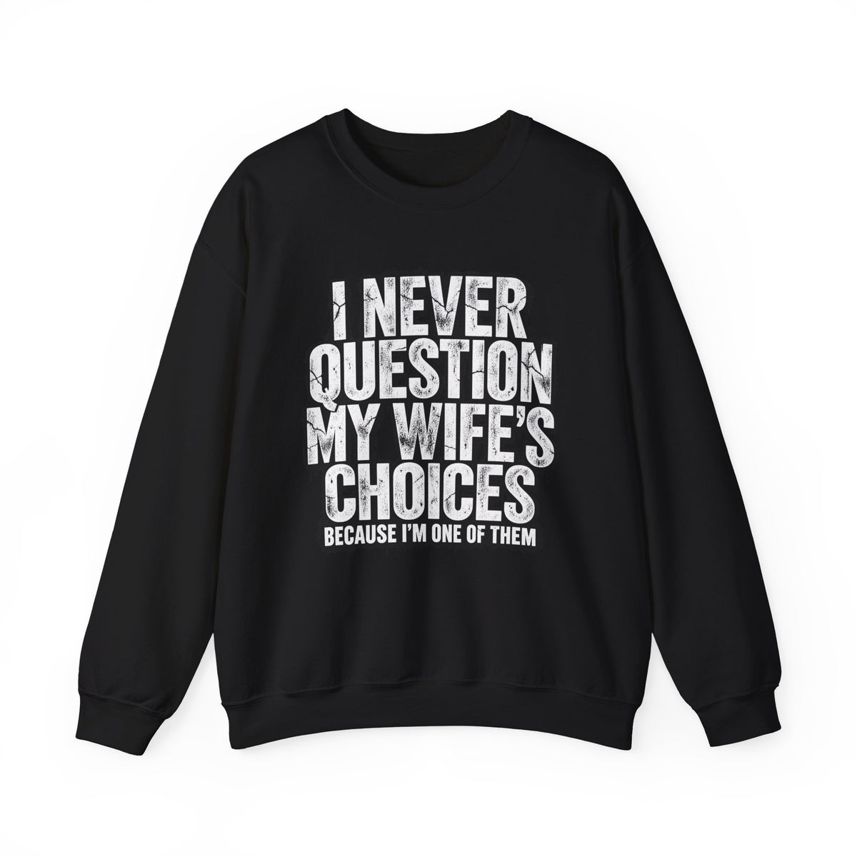 "I Never Question My Wife's Choices Because I'm One of Them" Men’s Sweatshirt